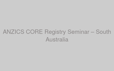 ANZICS CORE Registry Seminar – South Australia